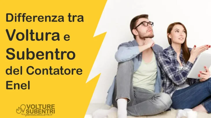 differenza c’è tra Voltura e Subentro del Contatore Enel