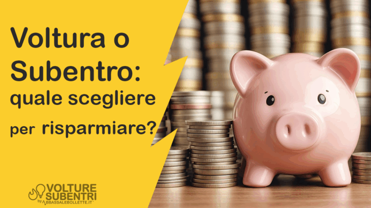 Voltura o Subentro: quale scegliere per risparmiare